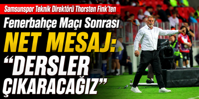 Samsunspor Teknik Direktörü Thorsten Fink'ten Fenerbahçe Maçı Sonrası Net Mesaj: "Dersler Çıkaracağız"